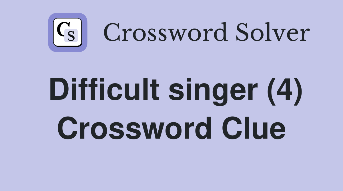 Difficult singer (4) Crossword Clue Answers Crossword Solver